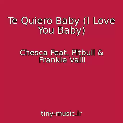 کاور آهنگ Te Quiero Baby (I Love You Baby) از Chesca Feat. Pitbull & Frankie Valli