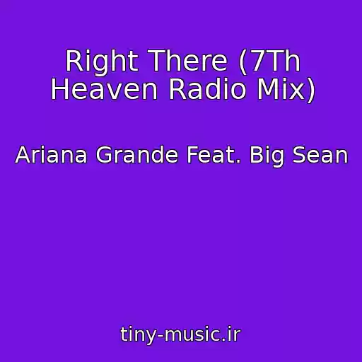 کاور آهنگ Right There (7Th Heaven Radio Mix) از Ariana Grande Feat. Big Sean