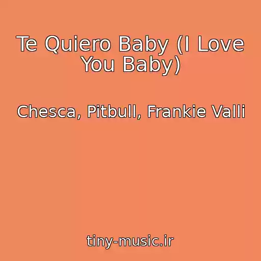 کاور آهنگ Te Quiero Baby (I Love You Baby) از Chesca, Pitbull, Frankie Valli