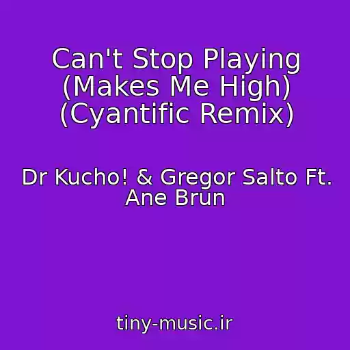 کاور آهنگ Can't Stop Playing (Makes Me High) (Cyantific Remix) از Dr Kucho! & Gregor Salto Ft. Ane Brun