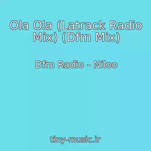 کاور آهنگ Ola Ola (Latrack Radio Mix) (Dfm Mix) از Dfm Radio - Niloo