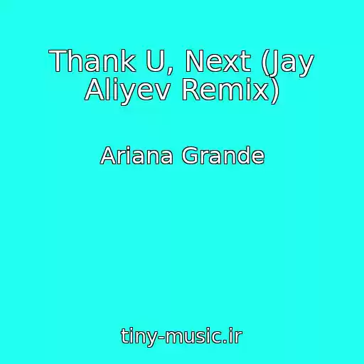 کاور آهنگ Thank U, Next (Jay Aliyev Remix) از Ariana Grande