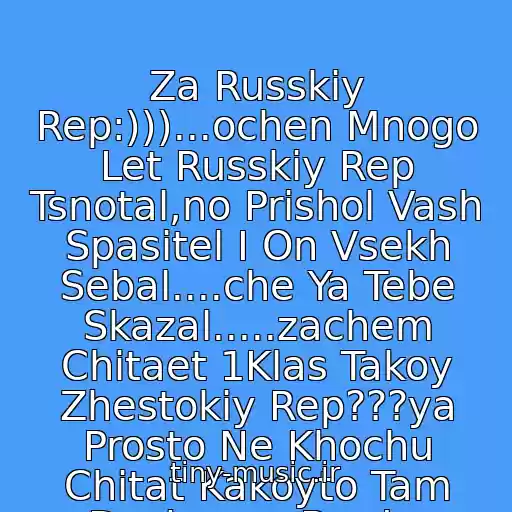 کاور آهنگ Za Russkiy Rep:)))...ochen Mnogo Let Russkiy Rep Tsnotal,no Prishol Vash Spasitel I On Vsekh Sebal....che Ya Tebe Skazal.....zachem Chitaet 1Klas Takoy Zhestokiy Rep???ya Prosto Ne Khochu Chitat Kakoyto Tam Deshevyy Bred... از 1Kla$