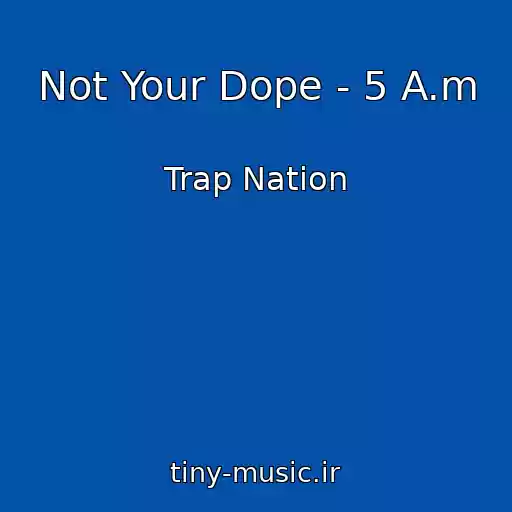 کاور آهنگ Not Your Dope - 5 A.m از Trap Nation