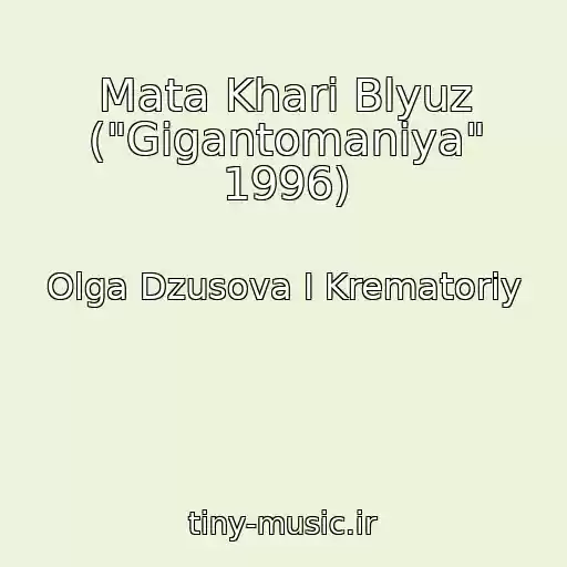 کاور آهنگ Mata Khari Blyuz ("Gigantomaniya" 1996) از Olga Dzusova I Krematoriy