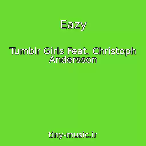 کاور آهنگ Eazy از Tumblr Girls Feat. Christoph Andersson