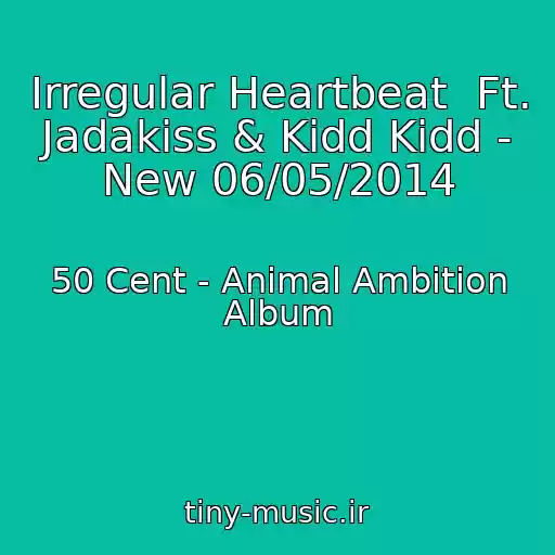 کاور آهنگ Irregular Heartbeat  Ft. Jadakiss & Kidd Kidd - New 06/05/2014 از 50 Cent - Animal Ambition Album