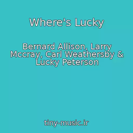 کاور آهنگ Where's Lucky از Bernard Allison, Larry Mccray, Carl Weathersby & Lucky Peterson