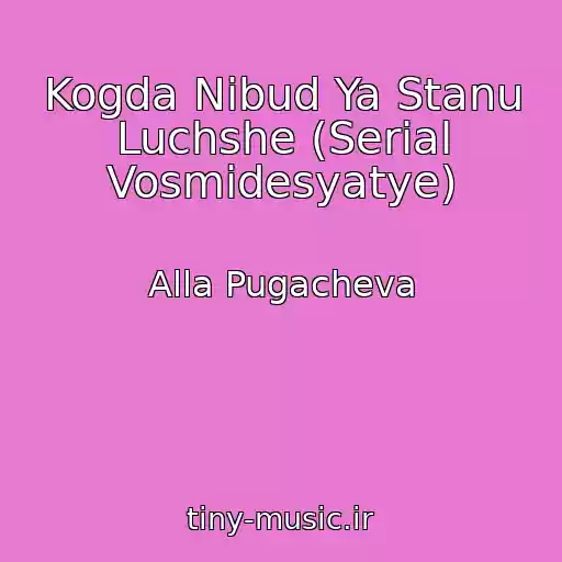 کاور آهنگ Kogda Nibud Ya Stanu Luchshe (Serial Vosmidesyatye) از Alla Pugacheva