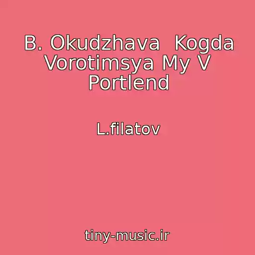 کاور آهنگ B. Okudzhava  Kogda Vorotimsya My V Portlend از L.filatov