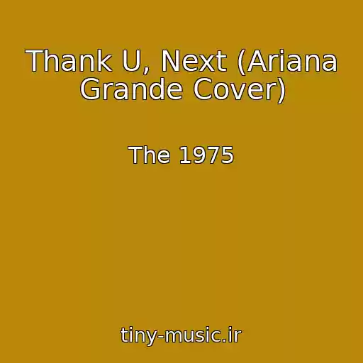 کاور آهنگ Thank U, Next (Ariana Grande Cover) از The 1975