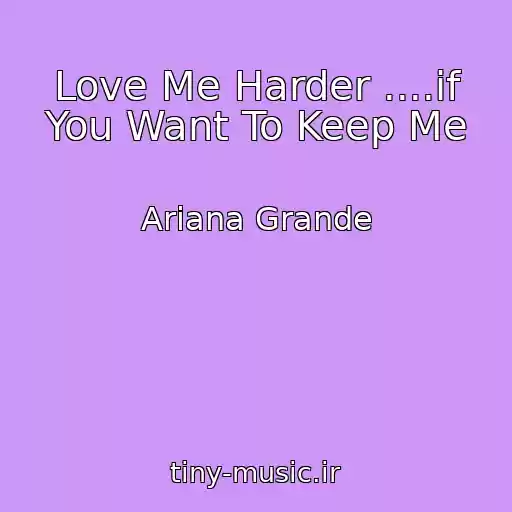 کاور آهنگ Love Me Harder ....if You Want To Keep Me از Ariana Grande