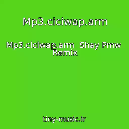 کاور آهنگ Mp3.ciciwap.arm از Mp3.ciciwap.arm  Shay Pmw  Remix