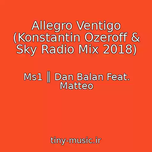 کاور آهنگ Allegro Ventigo (Konstantin Ozeroff & Sky Radio Mix 2018) از Ms1 ║ Dan Balan Feat. Matteo