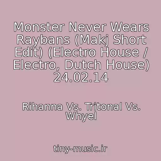 کاور آهنگ Monster Never Wears Raybans (Makj Short Edit) (Electro House / Electro, Dutch House) 24.02.14 از Rihanna Vs. Tritonal Vs. Whyel