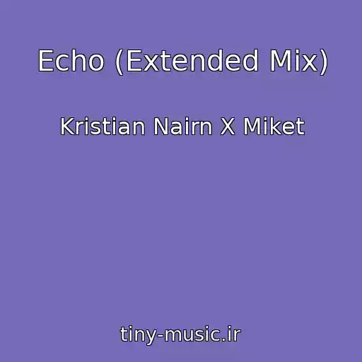 کاور آهنگ Echo (Extended Mix) از Kristian Nairn X Miket