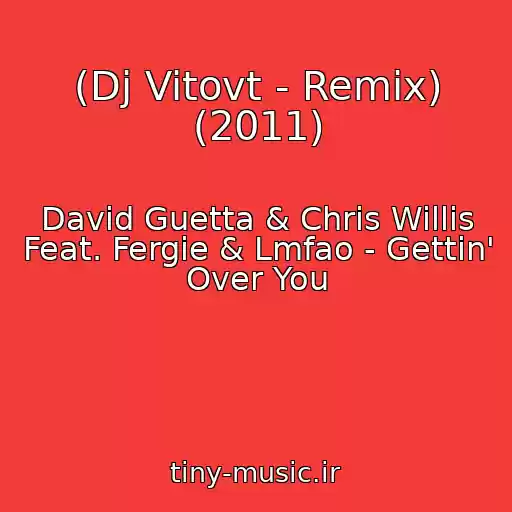 کاور آهنگ (Dj Vitovt - Remix) (2011) از David Guetta & Chris Willis Feat. Fergie & Lmfao - Gettin' Over You