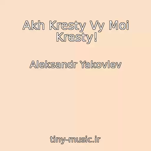 کاور آهنگ Akh Kresty Vy Moi Kresty! از Aleksandr Yakovlev