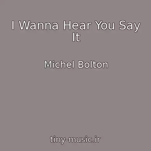 کاور آهنگ I Wanna Hear You Say It از Michel Bolton