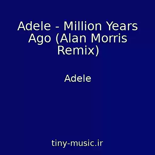 کاور آهنگ Adele - Million Years Ago (Alan Morris Remix) از Adele