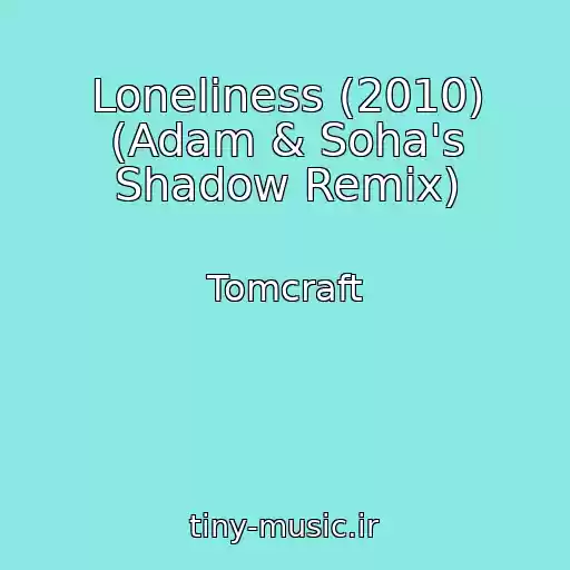 کاور آهنگ Loneliness (2010) (Adam & Soha's Shadow Remix) از Tomcraft