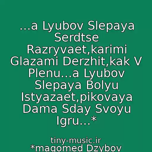 کاور آهنگ ...a Lyubov Slepaya Serdtse Razryvaet,karimi Glazami Derzhit,kak V Plenu...a Lyubov Slepaya Bolyu Istyazaet,pikovaya Dama Sday Svoyu Igru...* از *magomed Dzybov
