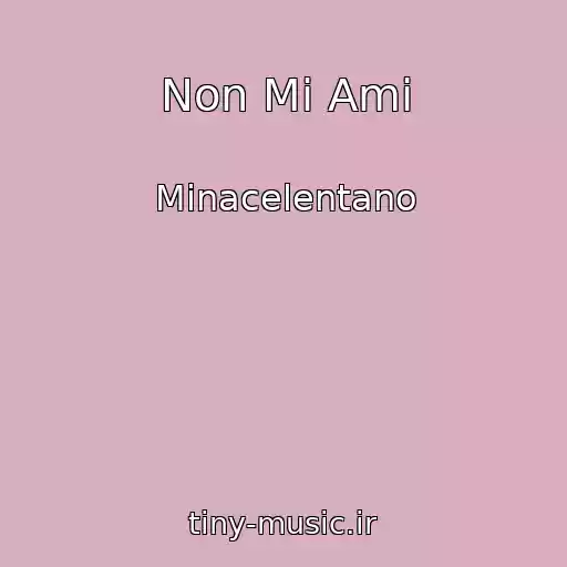 کاور آهنگ Non Mi Ami از Minacelentano