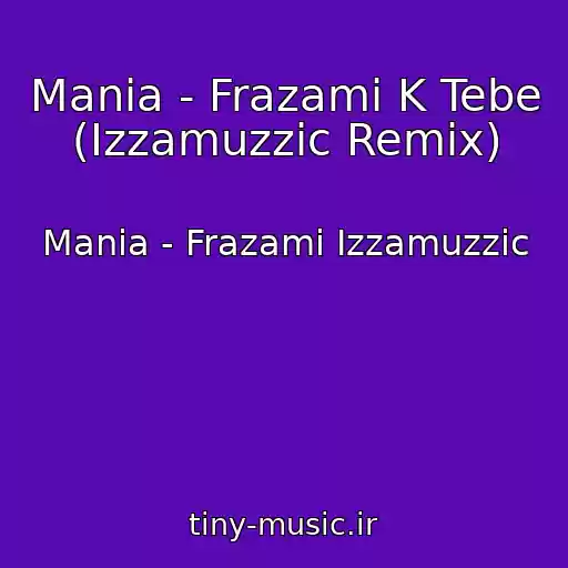 کاور آهنگ Mania - Frazami K Tebe (Izzamuzzic Remix) از Mania - Frazami Izzamuzzic