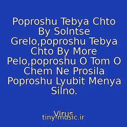 کاور آهنگ Poproshu Tebya Chto By Solntse Grelo,poproshu Tebya Chto By More Pelo,poproshu O Tom O Chem Ne Prosila Poproshu Lyubit Menya Silno. از Virus