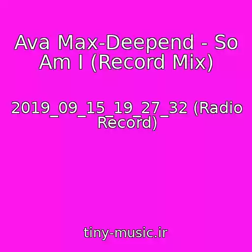 کاور آهنگ Ava Max-Deepend - So Am I (Record Mix) از 2019_09_15_19_27_32 (Radio Record)