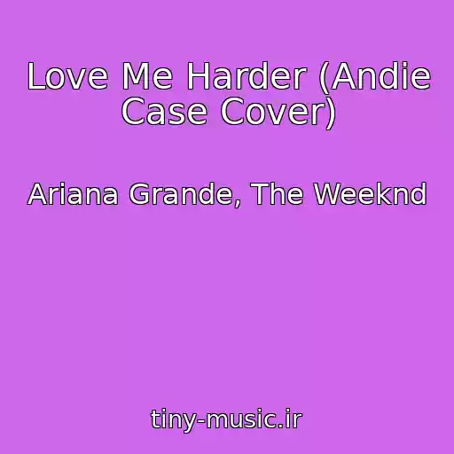 کاور آهنگ Love Me Harder (Andie Case Cover) از Ariana Grande, The Weeknd