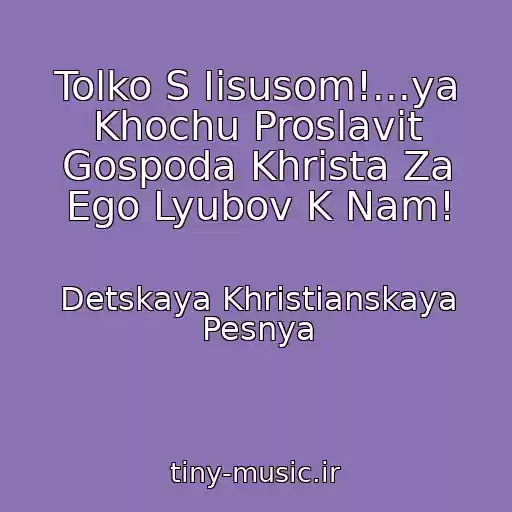 کاور آهنگ Tolko S Iisusom!...ya Khochu Proslavit Gospoda Khrista Za Ego Lyubov K Nam! از Detskaya Khristianskaya Pesnya