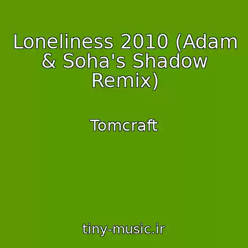 کاور آهنگ Loneliness 2010 (Adam & Soha's Shadow Remix) از Tomcraft