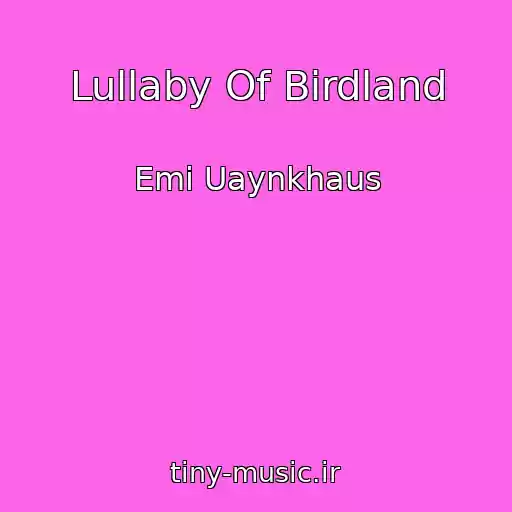 کاور آهنگ Lullaby Of Birdland از Emi Uaynkhaus