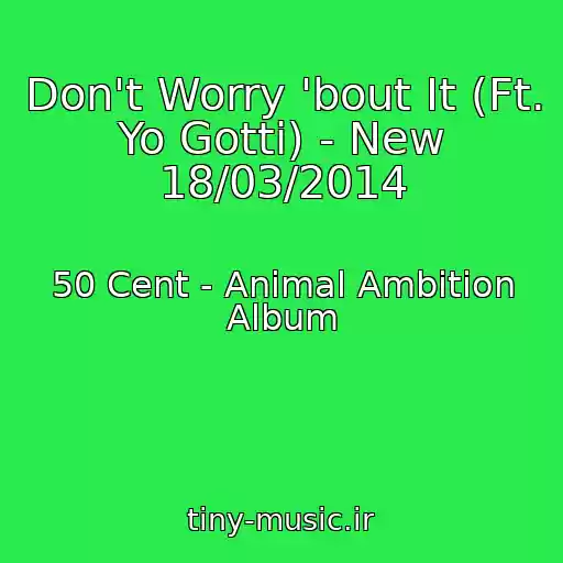 کاور آهنگ Don't Worry 'bout It (Ft. Yo Gotti) - New 18/03/2014 از 50 Cent - Animal Ambition Album