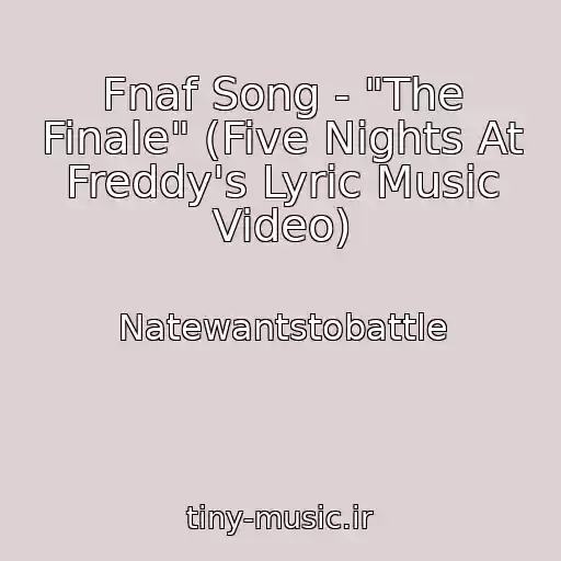 کاور آهنگ Fnaf Song - "The Finale" (Five Nights At Freddy's Lyric Music Video) از Natewantstobattle