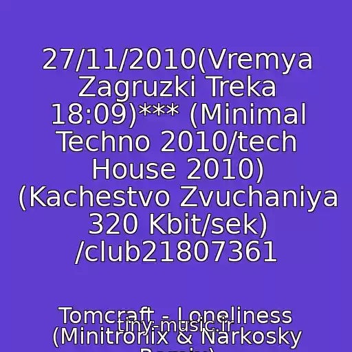 کاور آهنگ 27/11/2010(Vremya Zagruzki Treka 18:09)*** (Minimal Techno 2010/tech House 2010) (Kachestvo Zvuchaniya 320 Kbit/sek) /club21807361 از Tomcraft - Loneliness (Minitronix & Narkosky Remix)