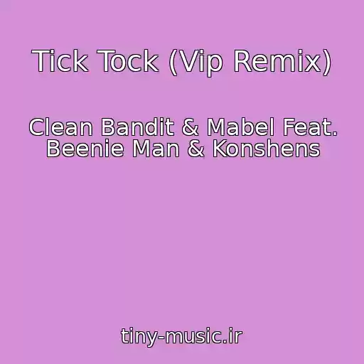 کاور آهنگ Tick Tock (Vip Remix) از Clean Bandit & Mabel Feat. Beenie Man & Konshens