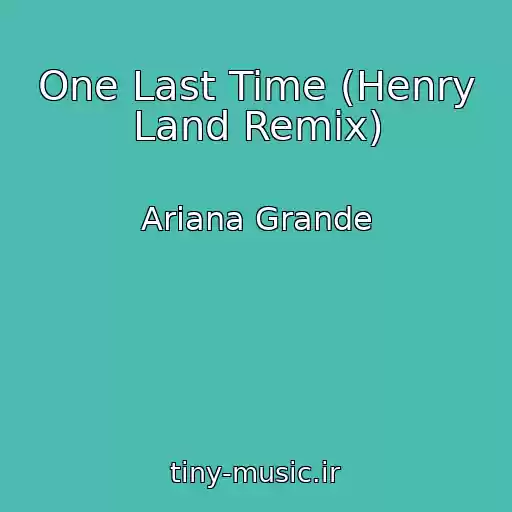 کاور آهنگ One Last Time (Henry Land Remix) از Ariana Grande