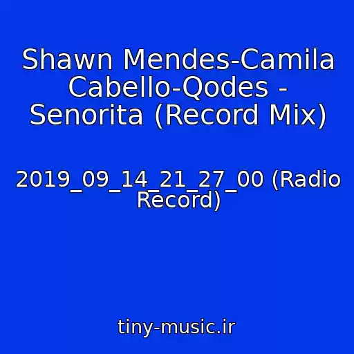 کاور آهنگ Shawn Mendes-Camila Cabello-Qodes - Senorita (Record Mix) از 2019_09_14_21_27_00 (Radio Record)