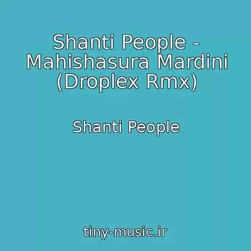 کاور آهنگ Shanti People - Mahishasura Mardini (Droplex Rmx) از Shanti People