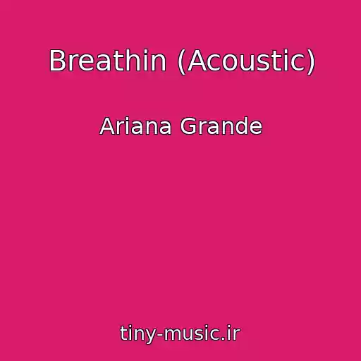 کاور آهنگ Breathin (Acoustic) از Ariana Grande