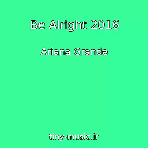 کاور آهنگ Be Alright 2016 از Ariana Grande