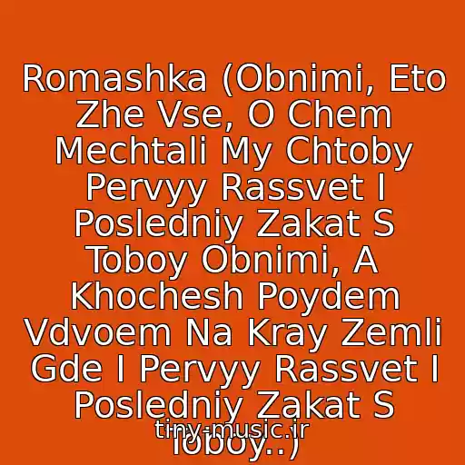 کاور آهنگ Romashka (Obnimi, Eto Zhe Vse, O Chem Mechtali My Chtoby Pervyy Rassvet I Posledniy Zakat S Toboy Obnimi, A Khochesh Poydem Vdvoem Na Kray Zemli Gde I Pervyy Rassvet I Posledniy Zakat S Toboy..) از Mark Tishman I Anastasiya Prikhodko