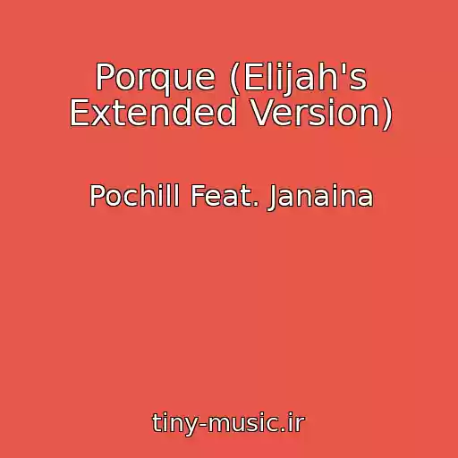 کاور آهنگ Porque (Elijah's Extended Version) از Pochill Feat. Janaina