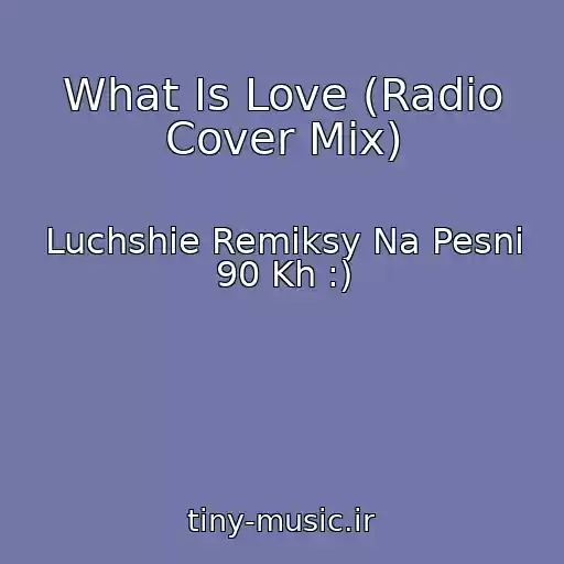 کاور آهنگ What Is Love (Radio Cover Mix) از Luchshie Remiksy Na Pesni 90 Kh :)