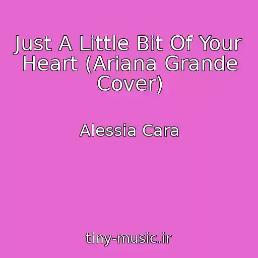 کاور آهنگ Just A Little Bit Of Your Heart (Ariana Grande Cover) از Alessia Cara