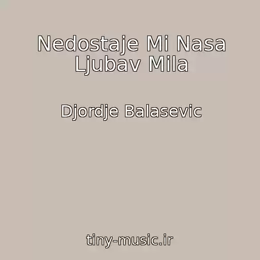 کاور آهنگ Nedostaje Mi Nasa Ljubav Mila از Djordje Balasevic