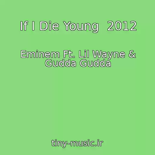 کاور آهنگ If I Die Young  2012 از Eminem Ft. Lil Wayne & Gudda Gudda