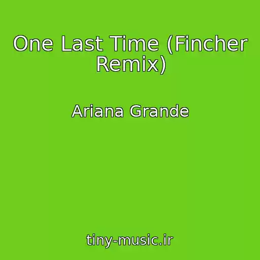 کاور آهنگ One Last Time (Fincher Remix) از Ariana Grande